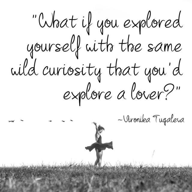 What if you explored yourself with the same wild curiosity that you'd explore a lover? Quote by Vironika Tugaleva.