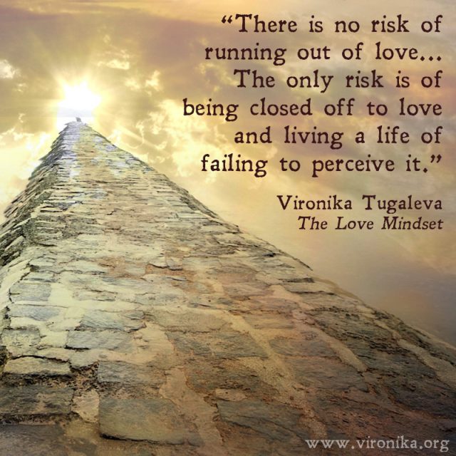 There is no risk of running out of love. The only risk is being closed off to love and living a life of failing to perceive it. Quote by Vironika Tugaleva from her book The Love Mindset.