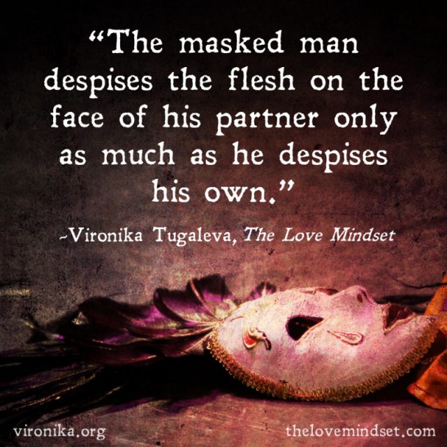 The masked man despises the flesh on the face of his partner only as much as he despises his own. Quote by Vironika Tugaleva from her book The Love Mindset.